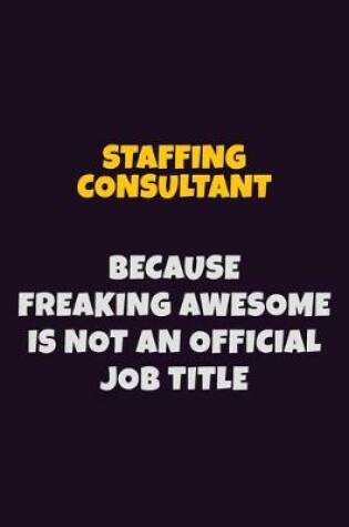 Cover of Staffing consultant, Because Freaking Awesome Is Not An Official Job Title