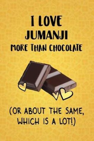 Cover of I Love Jumanji More Than Chocolate (Or About The Same, Which Is A Lot!)