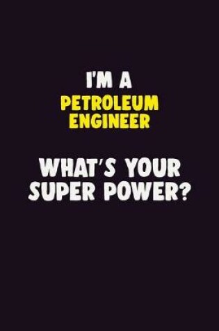 Cover of I'M A Petroleum Engineer, What's Your Super Power?