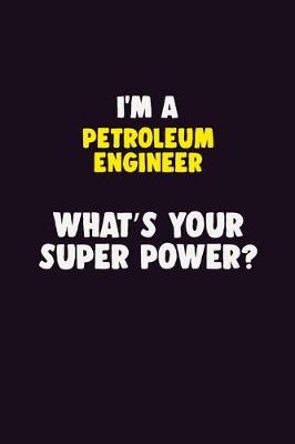 Book cover for I'M A Petroleum Engineer, What's Your Super Power?