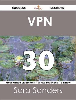 Book cover for VPN 30 Success Secrets - 30 Most Asked Questions on VPN - What You Need to Know