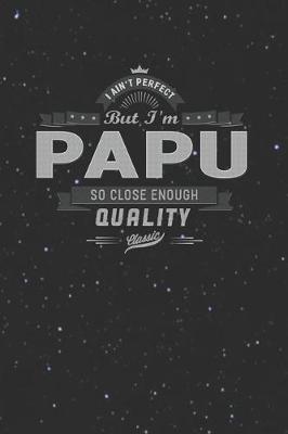 Book cover for I Ain't Perfect But I'm A Papu So Close Enough Quality Classic