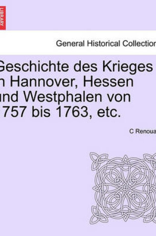 Cover of Geschichte Des Krieges in Hannover, Hessen Und Westphalen Von 1757 Bis 1763, Etc. Erster Band