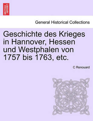 Book cover for Geschichte Des Krieges in Hannover, Hessen Und Westphalen Von 1757 Bis 1763, Etc. Erster Band