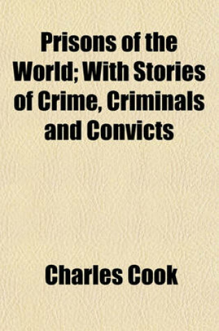 Cover of Prisons of the World; With Stories of Crime, Criminals and Convicts