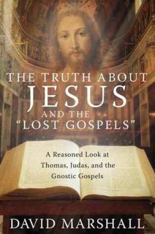 Cover of The Truth about Jesus and the "Lost Gospels"