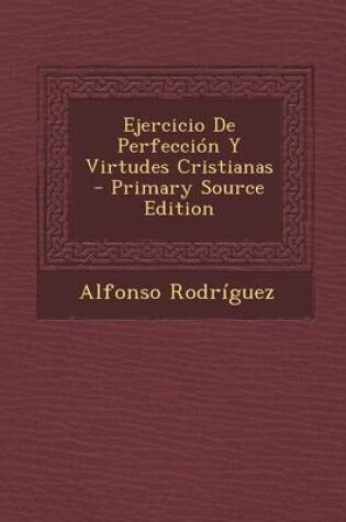 Cover of Ejercicio de Perfeccion y Virtudes Cristianas - Primary Source Edition