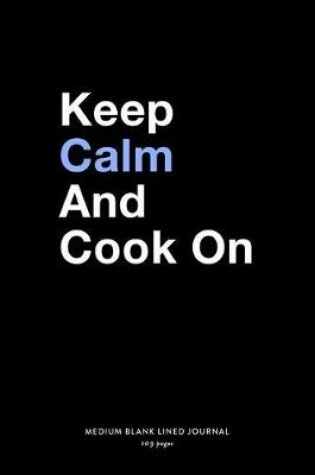 Cover of Keep Calm And Cook On, Medium Blank Lined Journal, 109 Pages