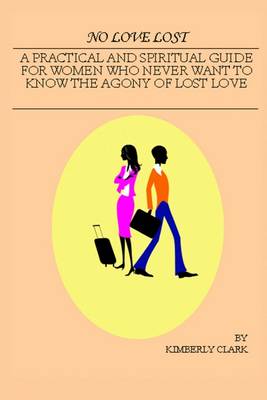 Book cover for No Love Lost: A Practical and Spiritual Guide for Women Who Never Want to Know the Agony of Lost Love