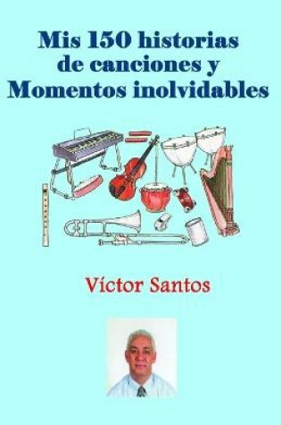 Cover of Mis 150 historias de canciones y Momentos inolvidables