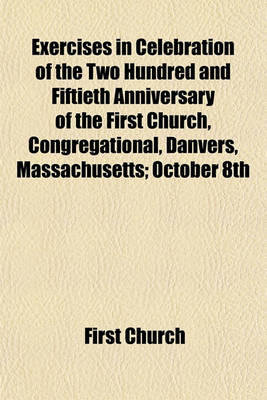 Book cover for Exercises in Celebration of the Two Hundred and Fiftieth Anniversary of the First Church, Congregational, Danvers, Massachusetts; October 8th