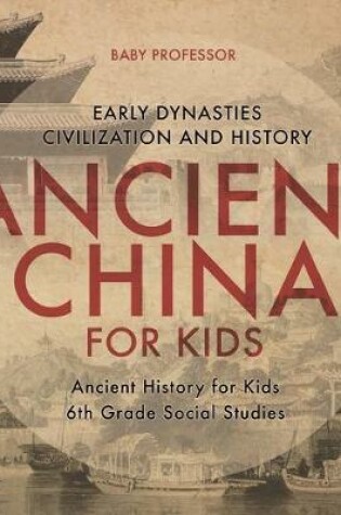 Cover of Ancient China for Kids - Early Dynasties, Civilization and History Ancient History for Kids 6th Grade Social Studies