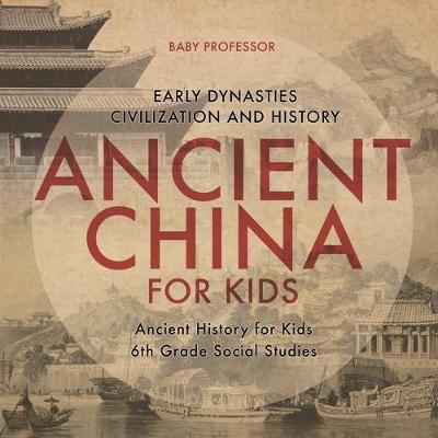 Book cover for Ancient China for Kids - Early Dynasties, Civilization and History Ancient History for Kids 6th Grade Social Studies