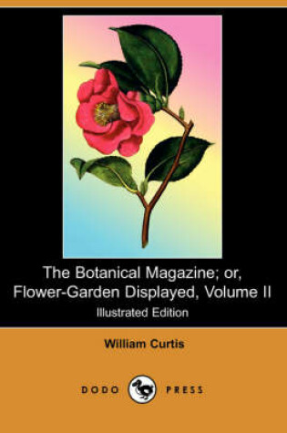 Cover of The Botanical Magazine; Or, Flower-Garden Displayed, Volume II (Illustrated Edition) (Dodo Press)