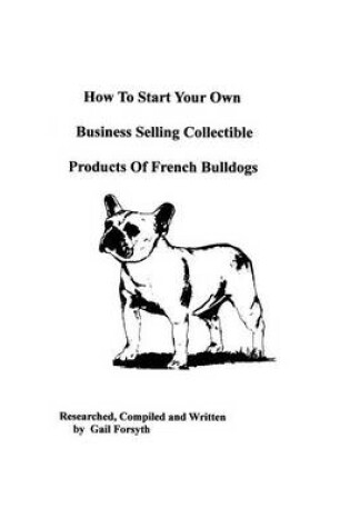 Cover of How To Start Your Own Business Selling Collectible Products Of French Bulldogs