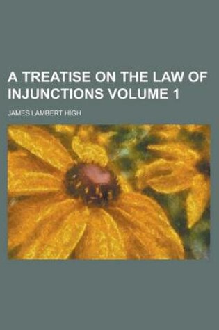 Cover of A Treatise on the Law of Injunctions Volume 1