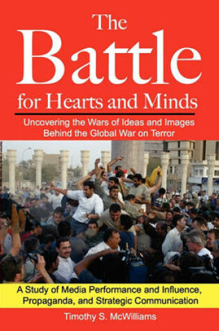 Cover of The Battle for Hearts and Minds Uncovering the Wars of Ideas and Images Behind the Global War on Terror