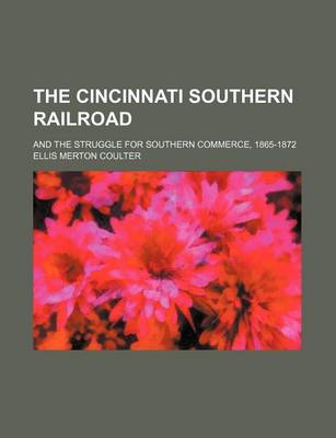 Book cover for The Cincinnati Southern Railroad; And the Struggle for Southern Commerce, 1865-1872