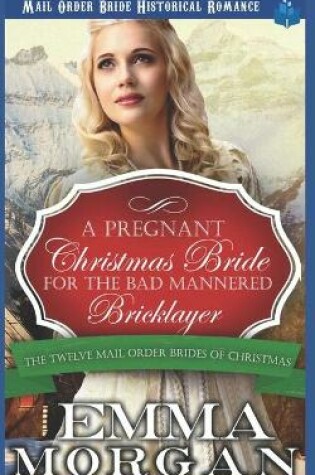 Cover of A Pregnant Christmas Bride for the Bad Mannered Brick Layer