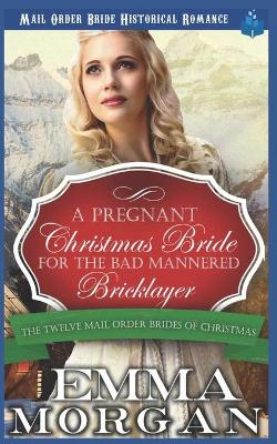 Book cover for A Pregnant Christmas Bride for the Bad Mannered Brick Layer