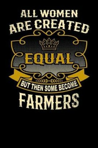 Cover of All Women Are Created Equal But Then Some Become Farmers