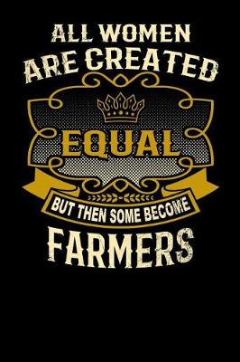 Book cover for All Women Are Created Equal But Then Some Become Farmers