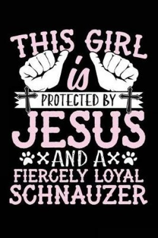 Cover of This Girl Is Protected By Jesus And A Fiercely Loyal Schnauzer