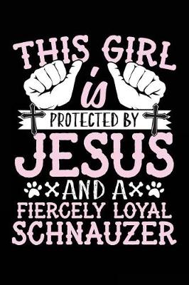 Book cover for This Girl Is Protected By Jesus And A Fiercely Loyal Schnauzer