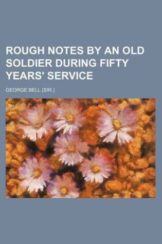 Cover of Rough Notes by an Old Soldier During Fifty Years' Service