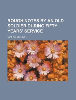 Book cover for Rough Notes by an Old Soldier During Fifty Years' Service
