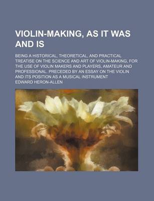 Book cover for Violin-Making, as It Was and Is; Being a Historical, Theoretical, and Practical Treatise on the Science and Art of Violin-Making, for the Use of Violi