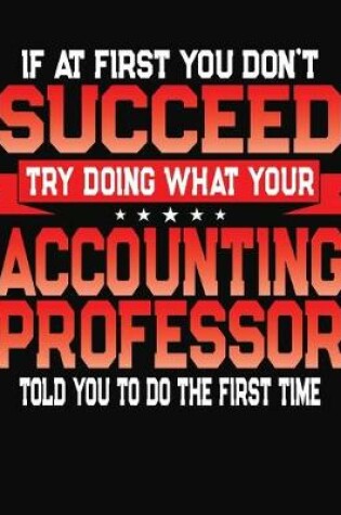 Cover of If At First You Don't Succeed Try Doing What Your Accounting Professor Told You To Do The First Time