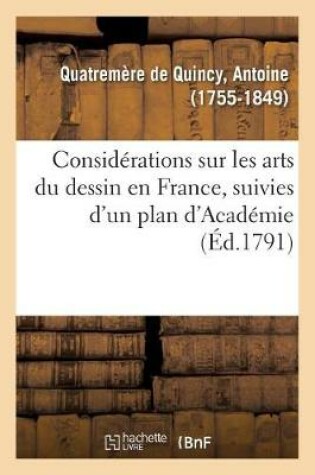Cover of Consid�rations Sur Les Arts Du Dessin En France, Suivies d'Un Plan d'Acad�mie, Ou d'�cole Publique