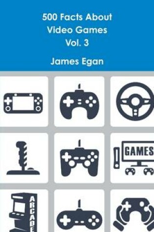 Cover of 500 Facts About Video Games Vol. 3