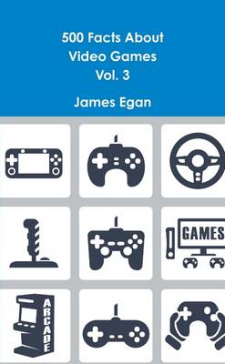 Book cover for 500 Facts About Video Games Vol. 3