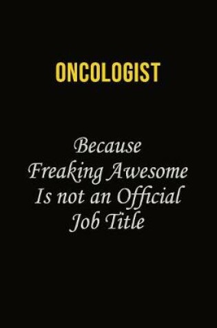 Cover of Oncologist Because Freaking Awesome Is Not An Official Job Title