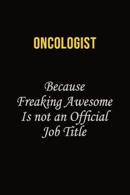 Book cover for Oncologist Because Freaking Awesome Is Not An Official Job Title