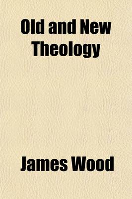 Book cover for Old and New Theology; Also, a Review of Beman on the Atonement, from the Biblical Repertory