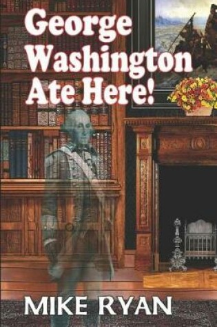 Cover of George Washington Ate Here!