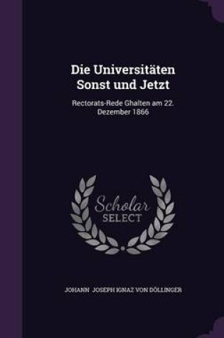 Cover of Die Universitaten Sonst Und Jetzt