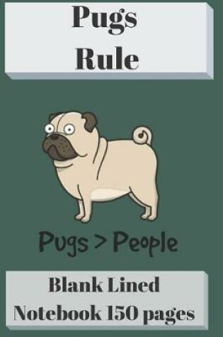 Cover of Pugs Rule Blank Lined Notebook 6 X 9 150 Pages