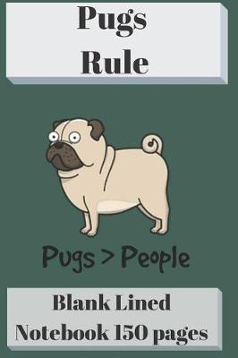Book cover for Pugs Rule Blank Lined Notebook 6 X 9 150 Pages