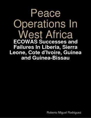 Book cover for Peace Operations in West Africa -Ecowas Successes and Failures in Liberia, Sierra Leone, Cote D'ivoire, Guinea and Guinea-Bissau