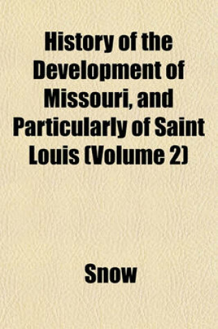 Cover of History of the Development of Missouri, and Particularly of Saint Louis (Volume 2)