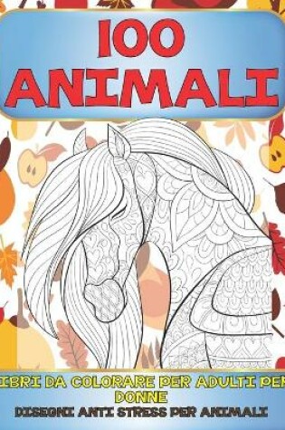 Cover of Libri da colorare per adulti per donne - Disegni Anti stress per animali - 100 Animali