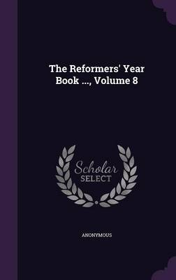 Book cover for The Reformers' Year Book ..., Volume 8