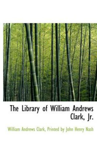 Cover of The Library of William Andrews Clark, JR.