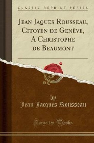 Cover of Jean Jaques Rousseau, Citoyen de Genève, a Christophe de Beaumont (Classic Reprint)
