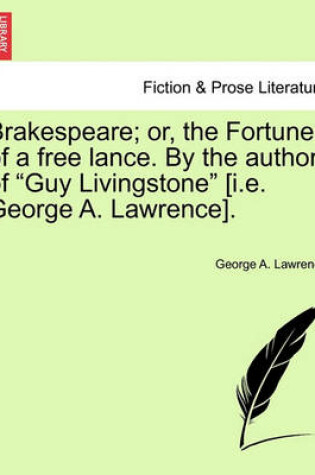 Cover of Brakespeare; Or, the Fortunes of a Free Lance. by the Author of "Guy Livingstone" [I.E. George A. Lawrence].