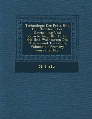 Book cover for Technologie Der Fette Und OLE. Handbuch Der Gewinnung Und Verarbeitung Der Fette, OLE Und Wachsarten Des Pflanzenund Tierreichs, Volume 1 - Primary So